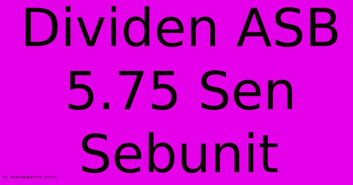 Dividen ASB 5.75 Sen Sebunit