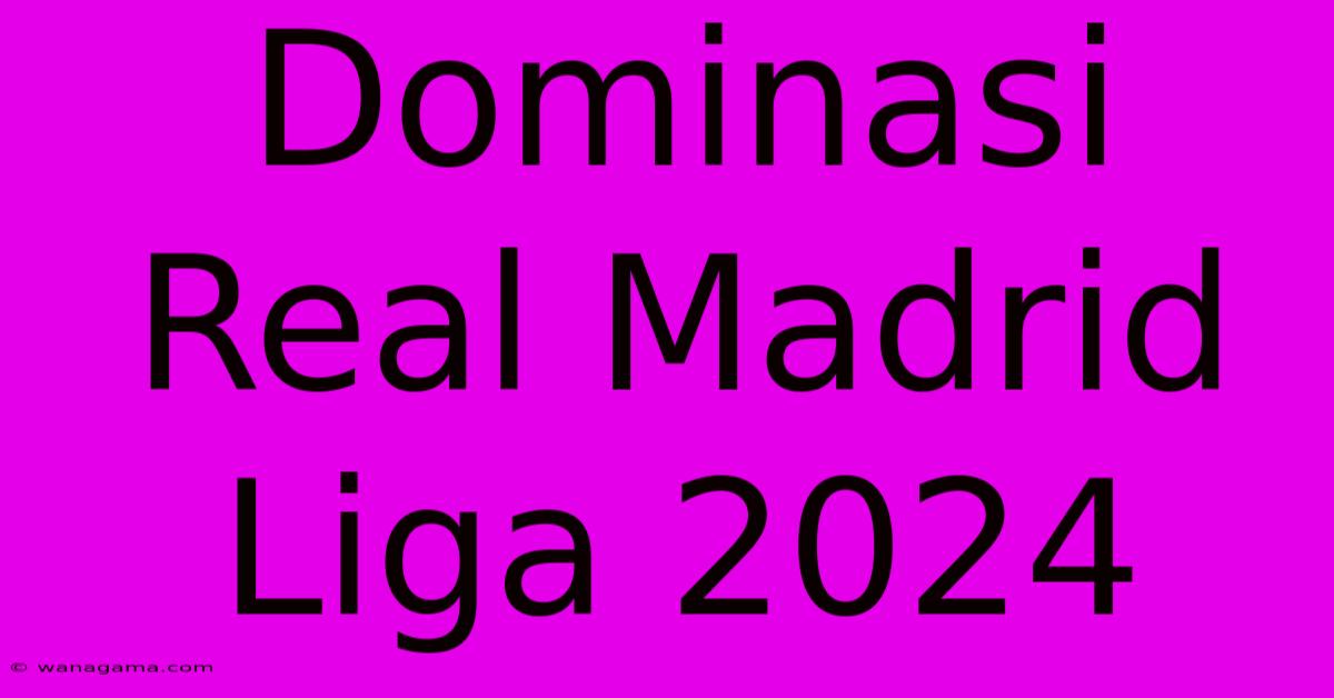 Dominasi Real Madrid Liga 2024