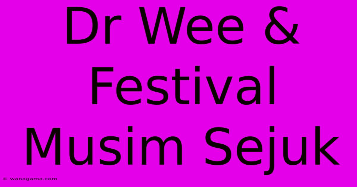 Dr Wee & Festival Musim Sejuk Dr Wee & Festival Musim Sejuk