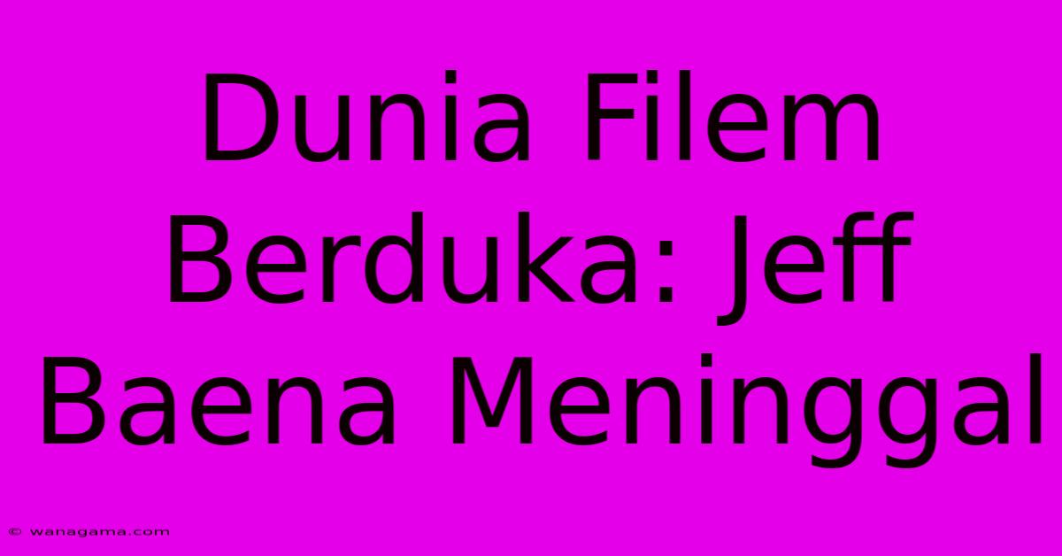 Dunia Filem Berduka: Jeff Baena Meninggal