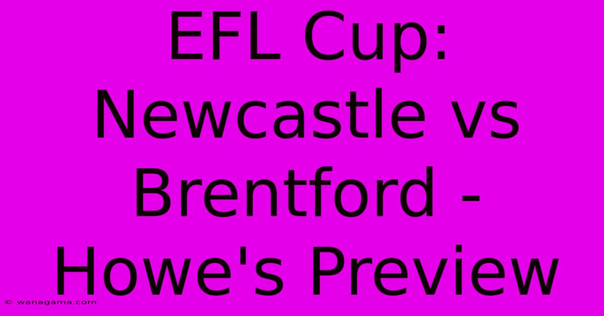 EFL Cup: Newcastle Vs Brentford - Howe's Preview EFL Cup: Newcastle Vs Brentford - Howe's Preview