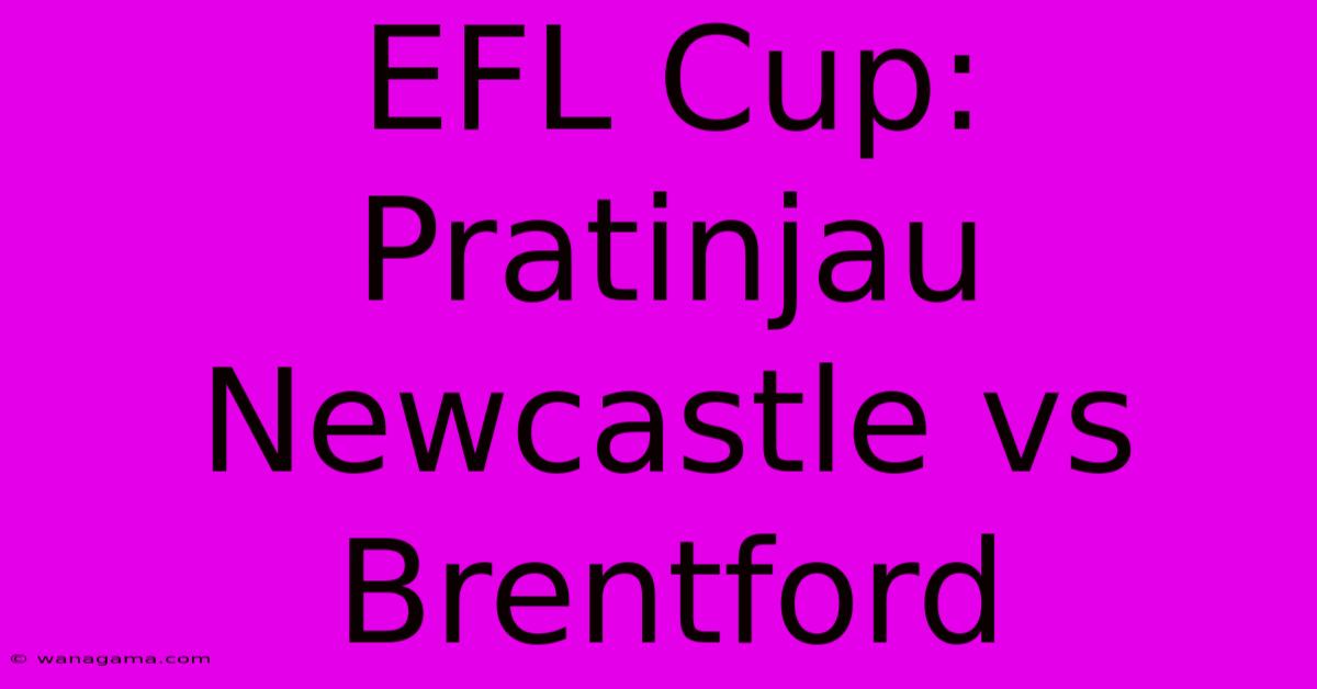 EFL Cup: Pratinjau Newcastle Vs Brentford EFL Cup: Pratinjau Newcastle Vs Brentford