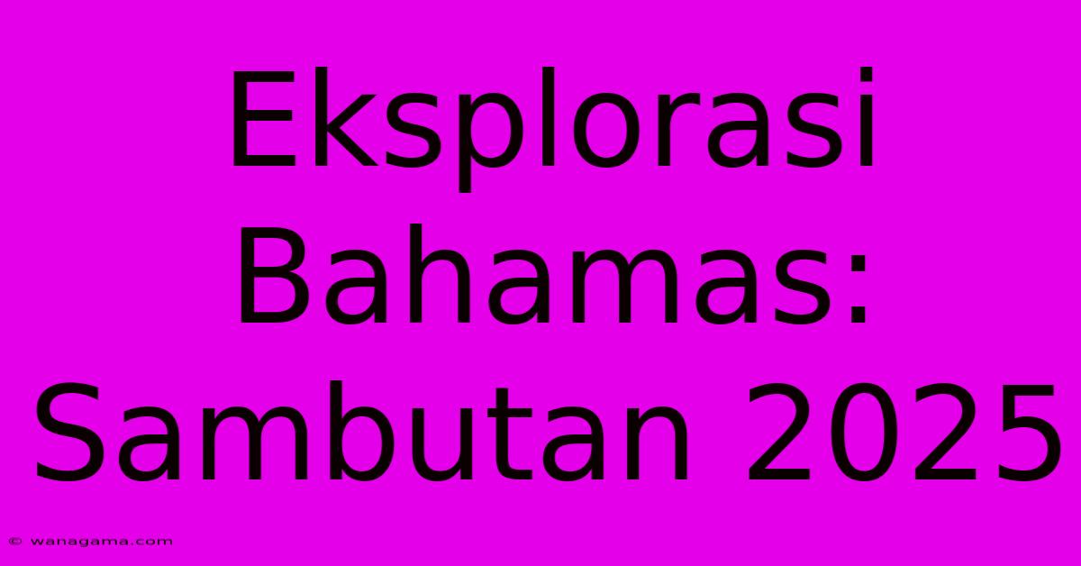 Eksplorasi Bahamas: Sambutan 2025