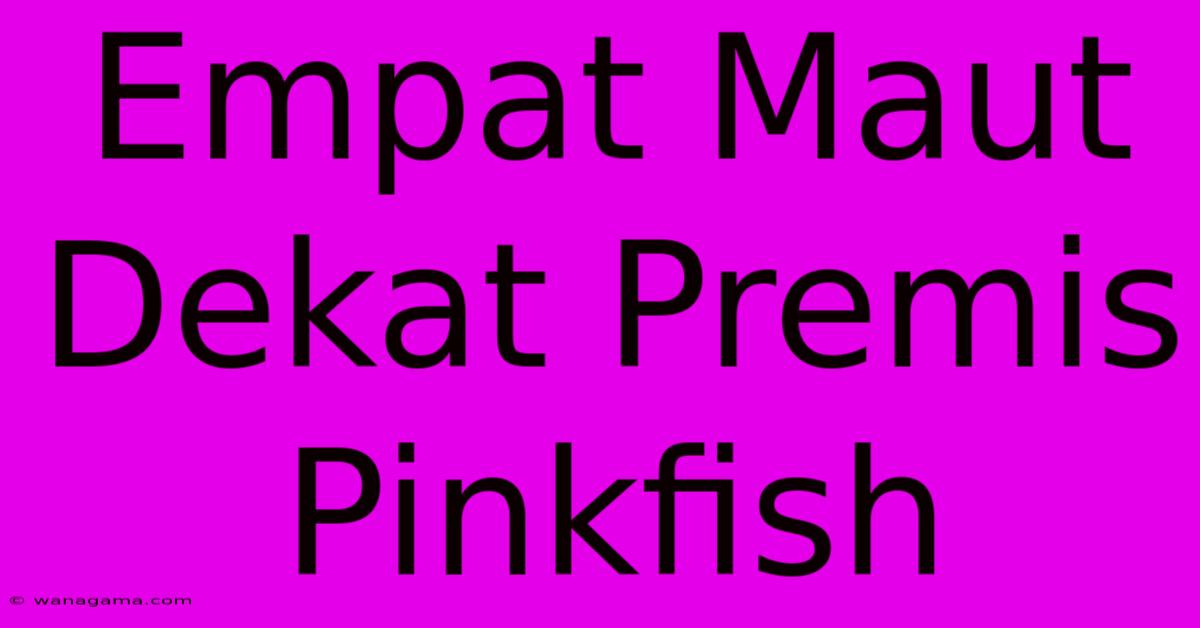 Empat Maut Dekat Premis Pinkfish