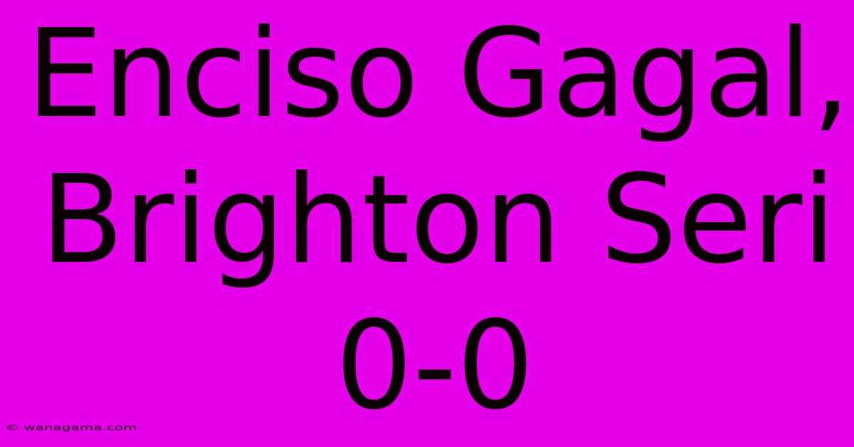 Enciso Gagal, Brighton Seri 0-0