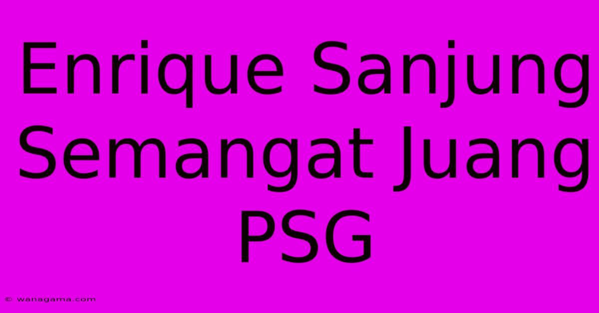 Enrique Sanjung Semangat Juang PSG