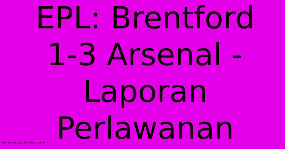 EPL: Brentford 1-3 Arsenal - Laporan Perlawanan