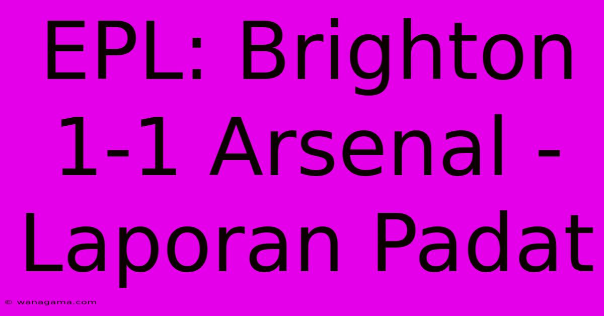 EPL: Brighton 1-1 Arsenal - Laporan Padat