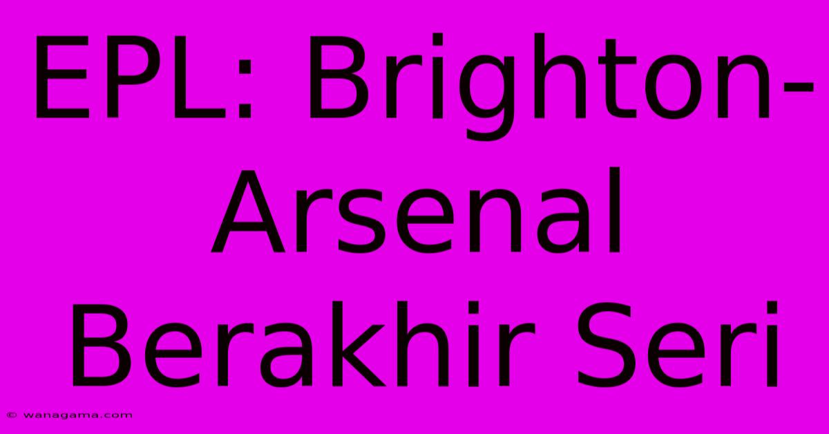 EPL: Brighton-Arsenal Berakhir Seri