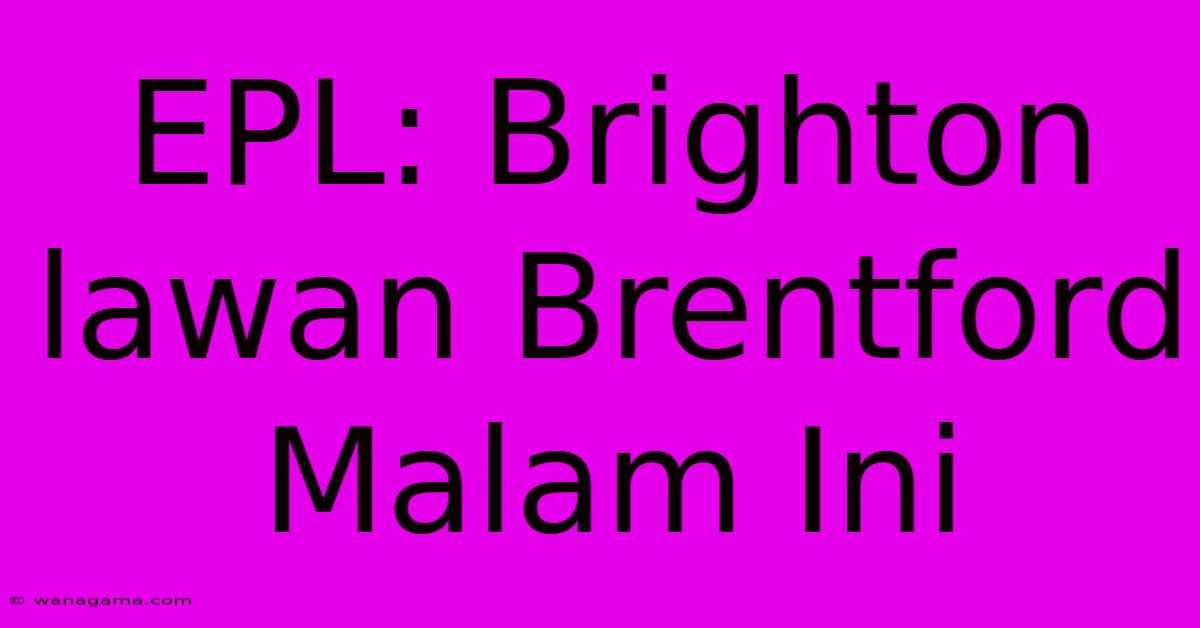 EPL: Brighton Lawan Brentford Malam Ini