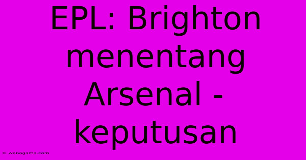 EPL: Brighton Menentang Arsenal - Keputusan