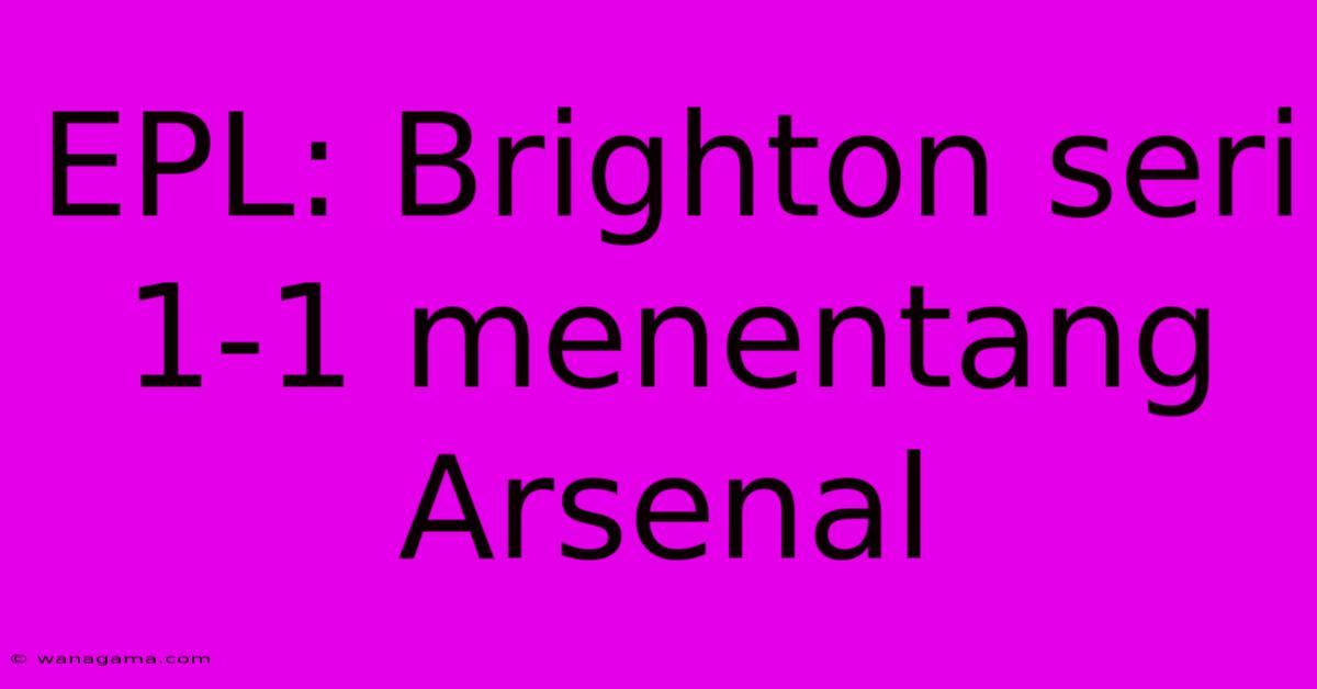 EPL: Brighton Seri 1-1 Menentang Arsenal