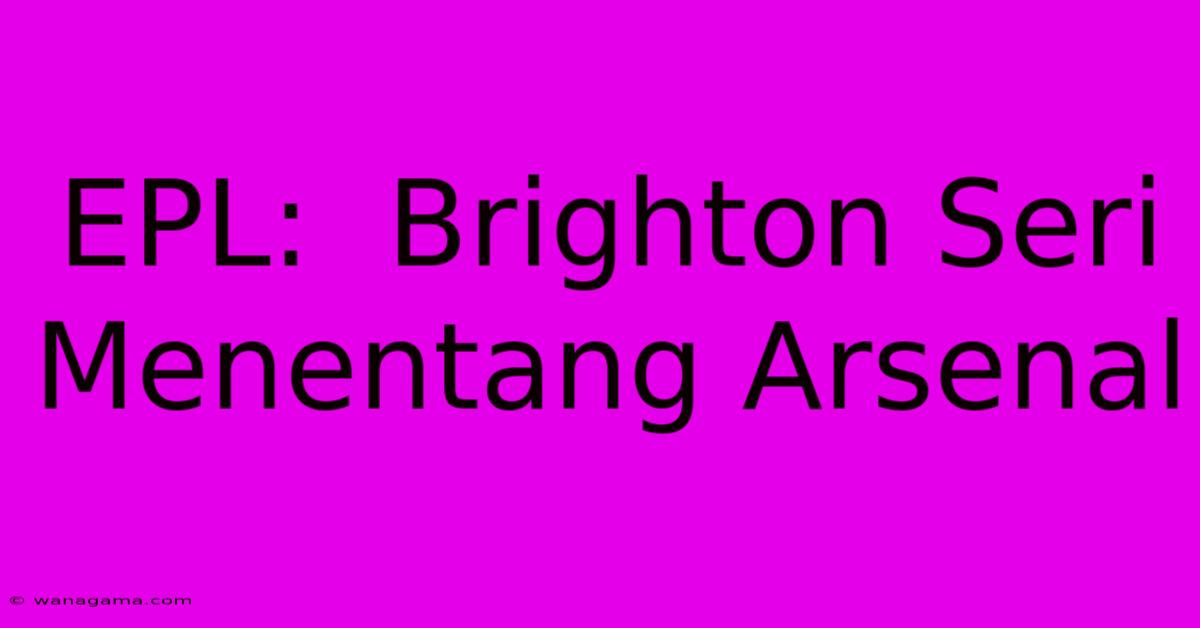 EPL:  Brighton Seri Menentang Arsenal