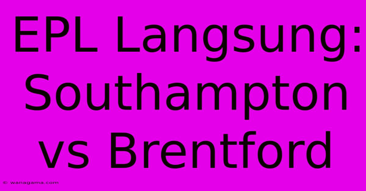 EPL Langsung: Southampton Vs Brentford