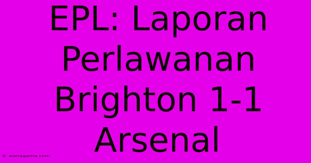 EPL: Laporan Perlawanan Brighton 1-1 Arsenal