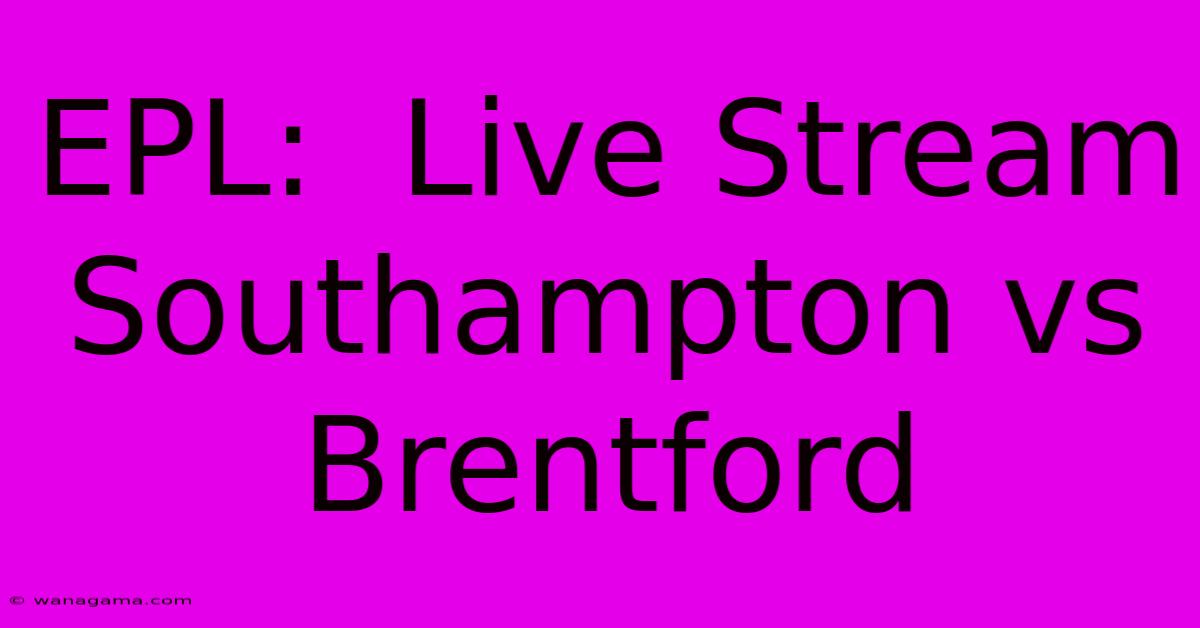 EPL:  Live Stream Southampton Vs Brentford