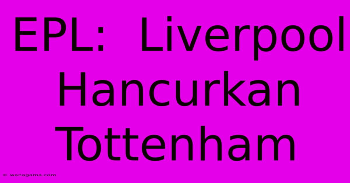 EPL:  Liverpool Hancurkan Tottenham