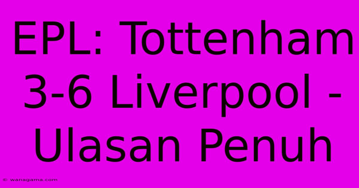 EPL: Tottenham 3-6 Liverpool - Ulasan Penuh