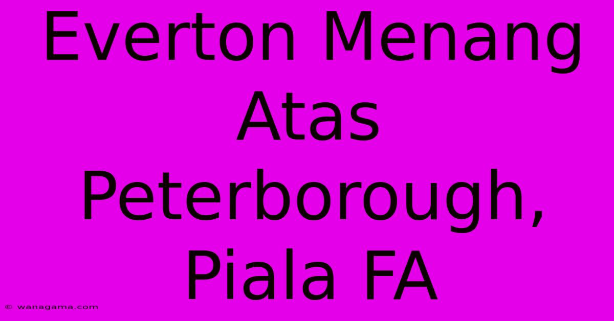 Everton Menang Atas Peterborough, Piala FA