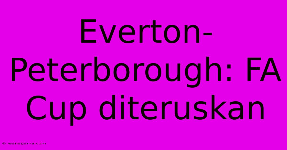 Everton-Peterborough: FA Cup Diteruskan