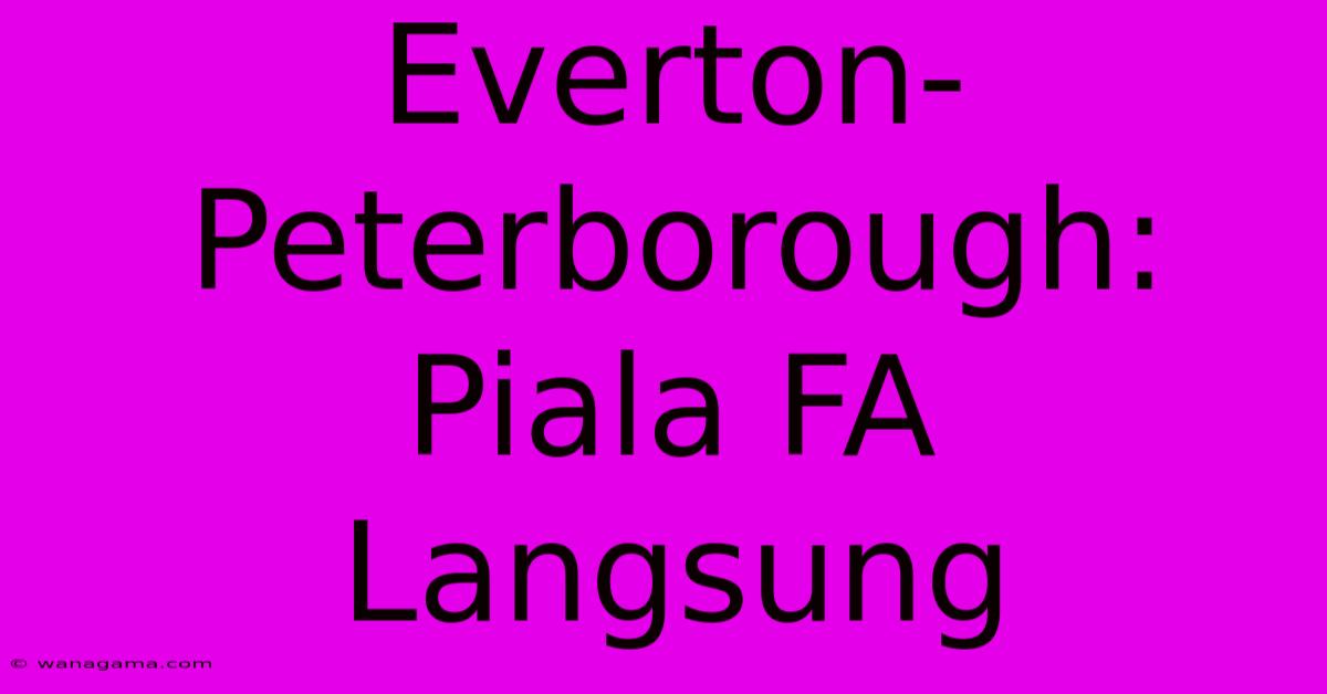 Everton-Peterborough:  Piala FA  Langsung