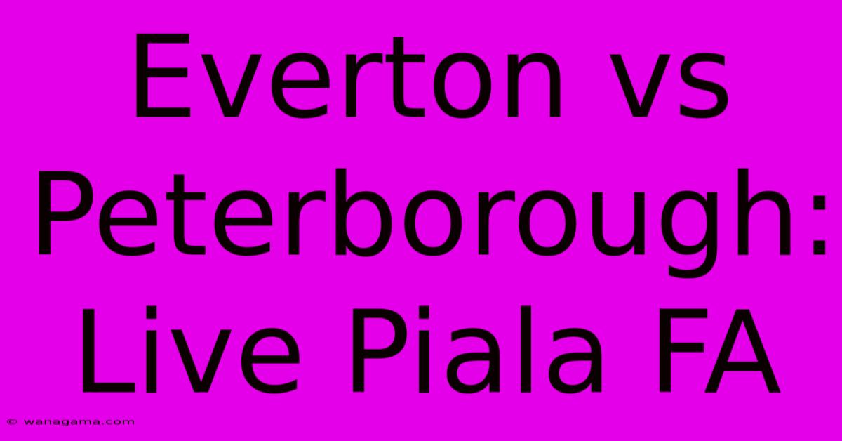 Everton Vs Peterborough:  Live Piala FA