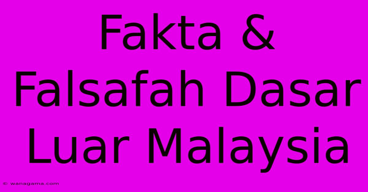 Fakta & Falsafah Dasar Luar Malaysia Fakta & Falsafah Dasar Luar Malaysia