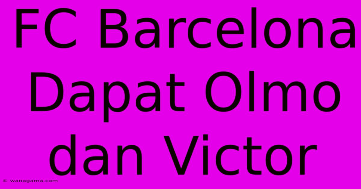 FC Barcelona Dapat Olmo Dan Victor