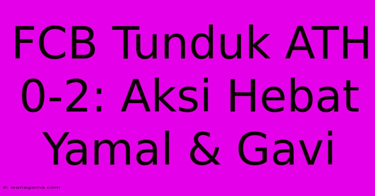 FCB Tunduk ATH 0-2: Aksi Hebat Yamal & Gavi