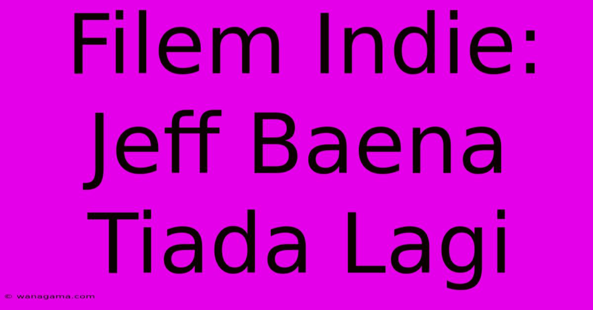 Filem Indie:  Jeff Baena Tiada Lagi