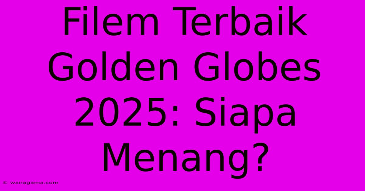 Filem Terbaik Golden Globes 2025: Siapa Menang?