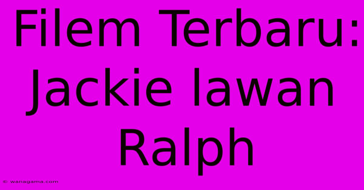 Filem Terbaru: Jackie Lawan Ralph