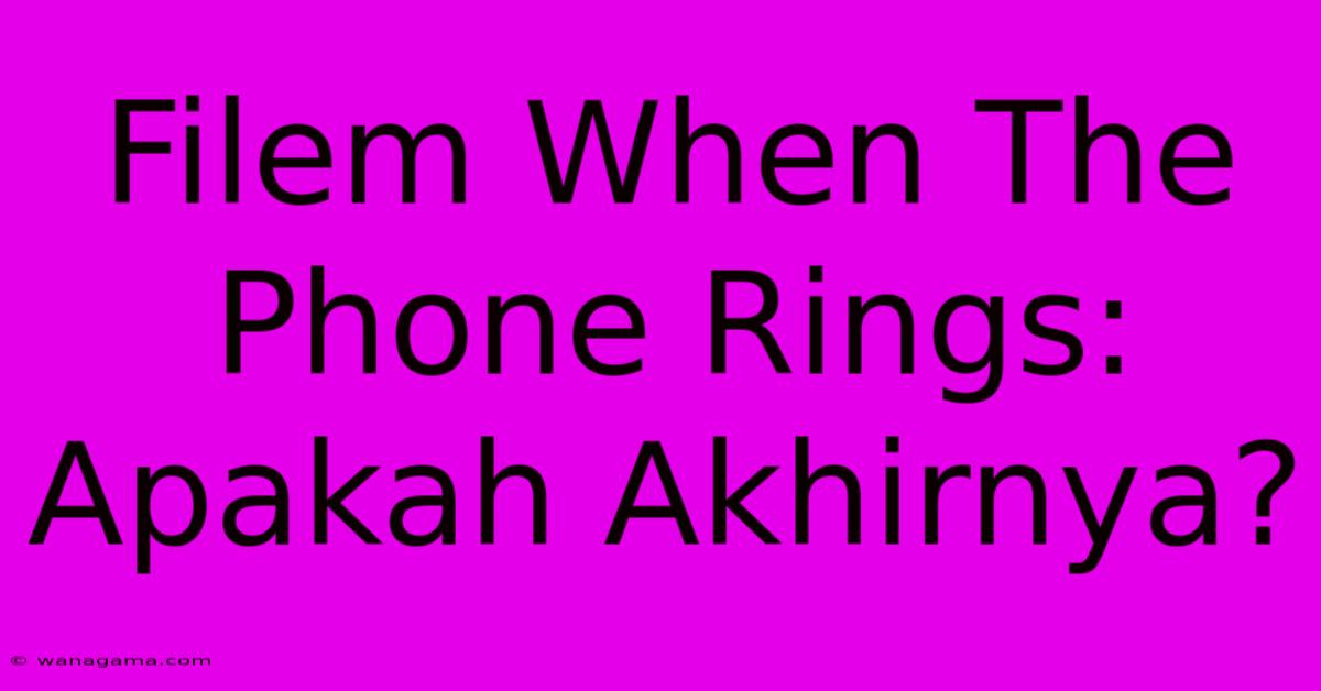 Filem When The Phone Rings:  Apakah Akhirnya?