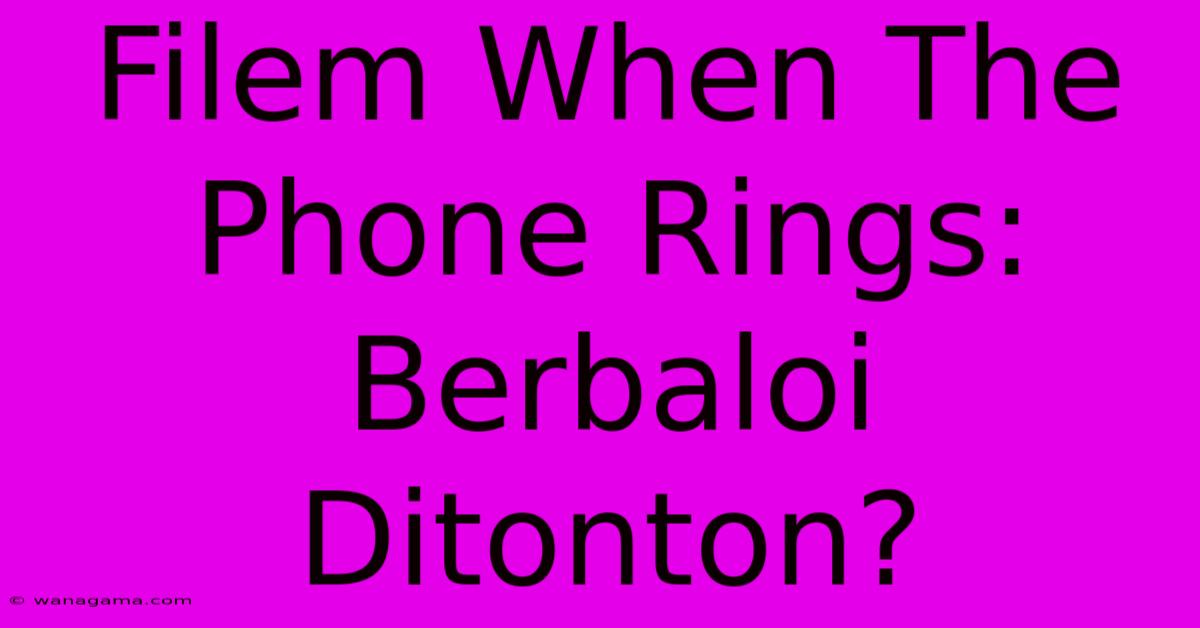 Filem When The Phone Rings:  Berbaloi Ditonton?