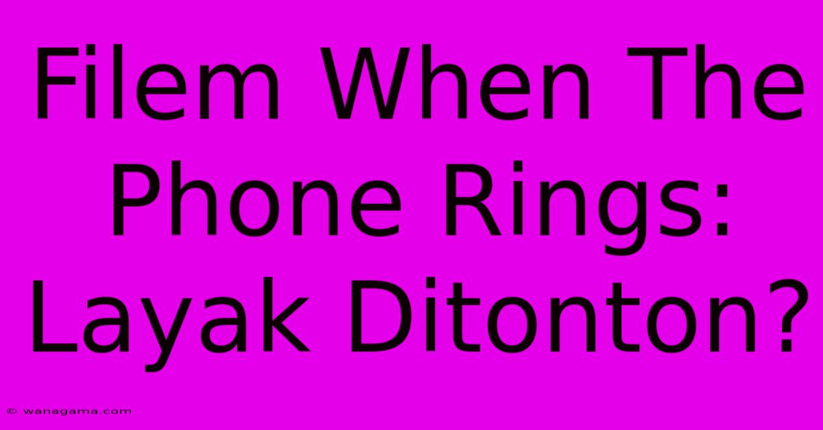 Filem When The Phone Rings: Layak Ditonton?