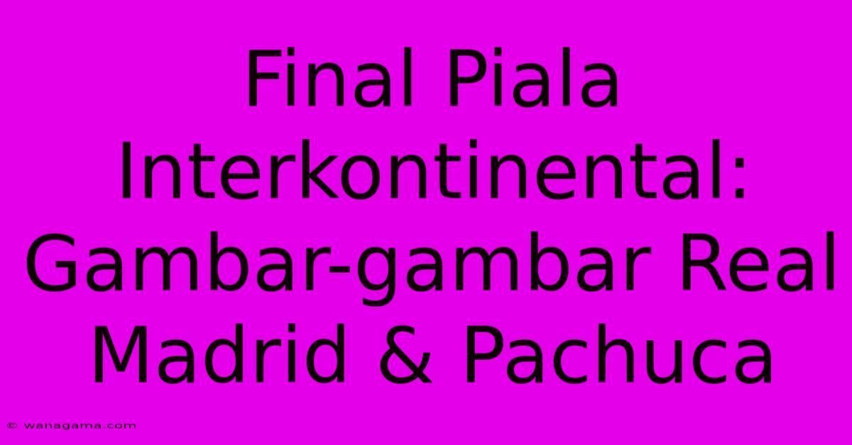 Final Piala Interkontinental: Gambar-gambar Real Madrid & Pachuca Final Piala Interkontinental: Gambar-gambar Real Madrid & Pachuca