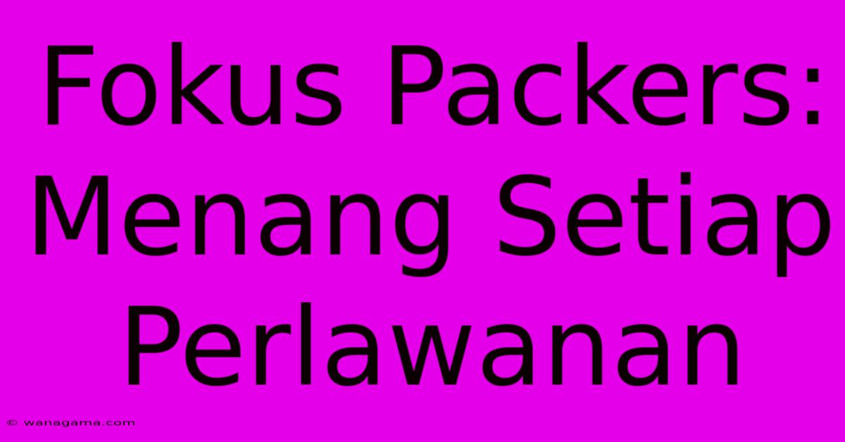 Fokus Packers: Menang Setiap Perlawanan