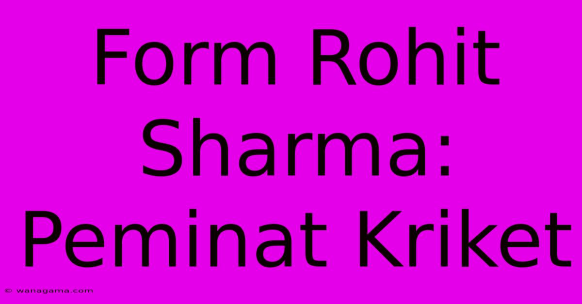 Form Rohit Sharma: Peminat Kriket