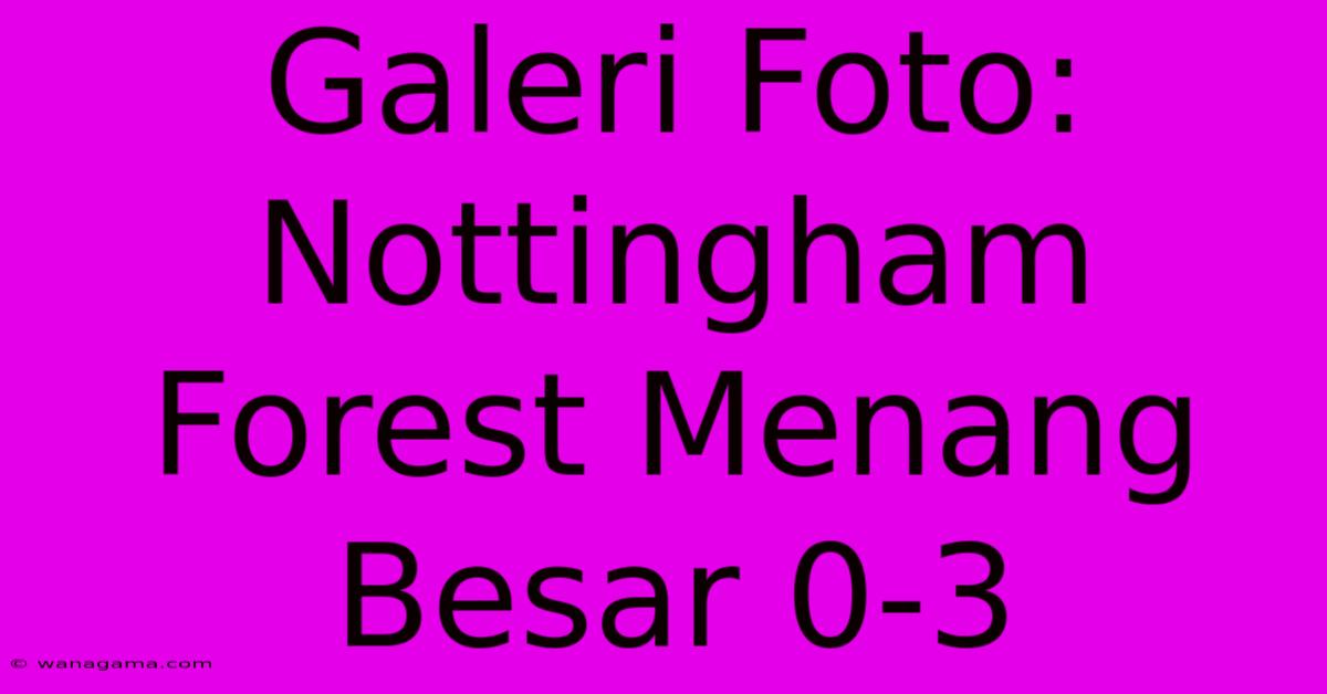 Galeri Foto: Nottingham Forest Menang Besar 0-3