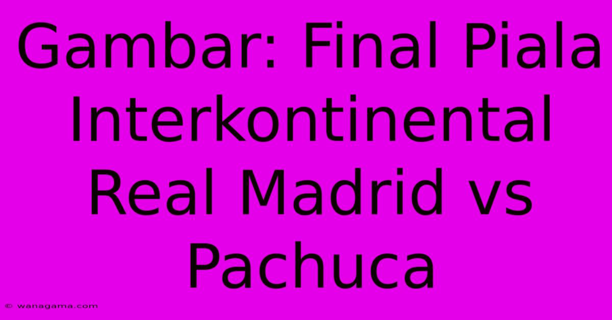 Gambar: Final Piala Interkontinental Real Madrid Vs Pachuca Gambar: Final Piala Interkontinental Real Madrid Vs Pachuca