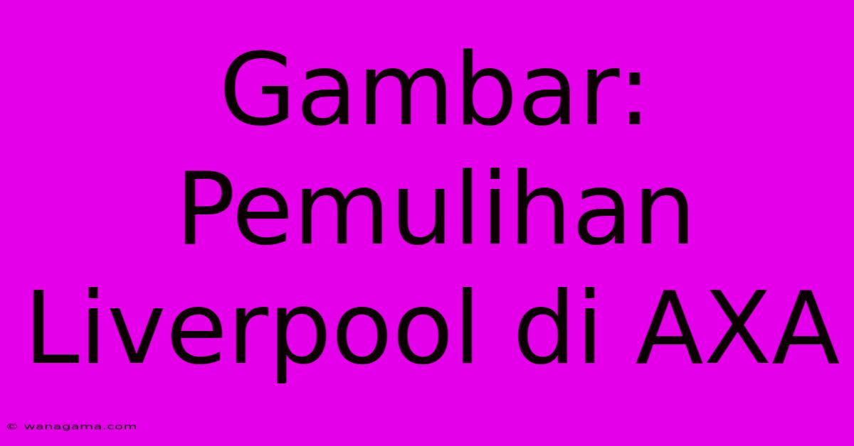 Gambar: Pemulihan Liverpool Di AXA