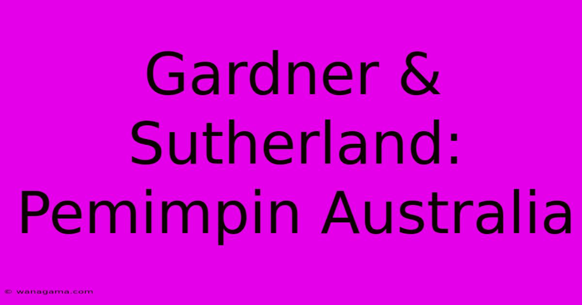 Gardner & Sutherland: Pemimpin Australia