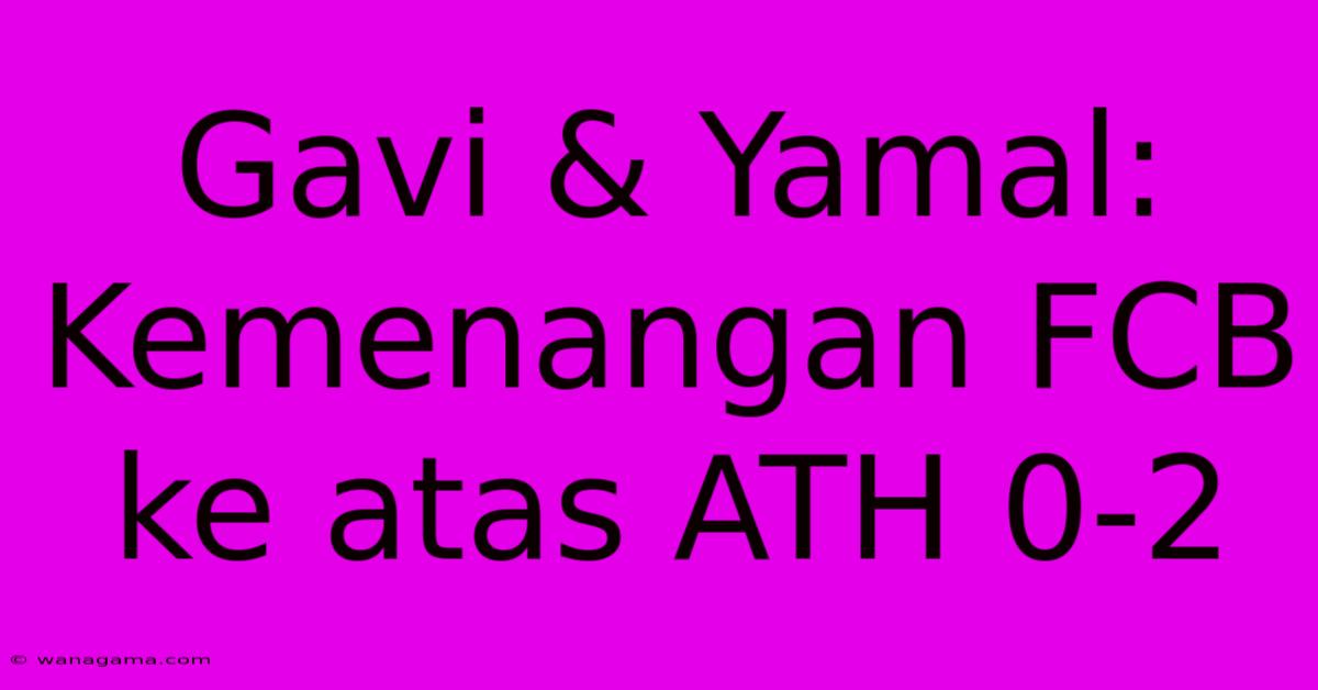 Gavi & Yamal: Kemenangan FCB Ke Atas ATH 0-2