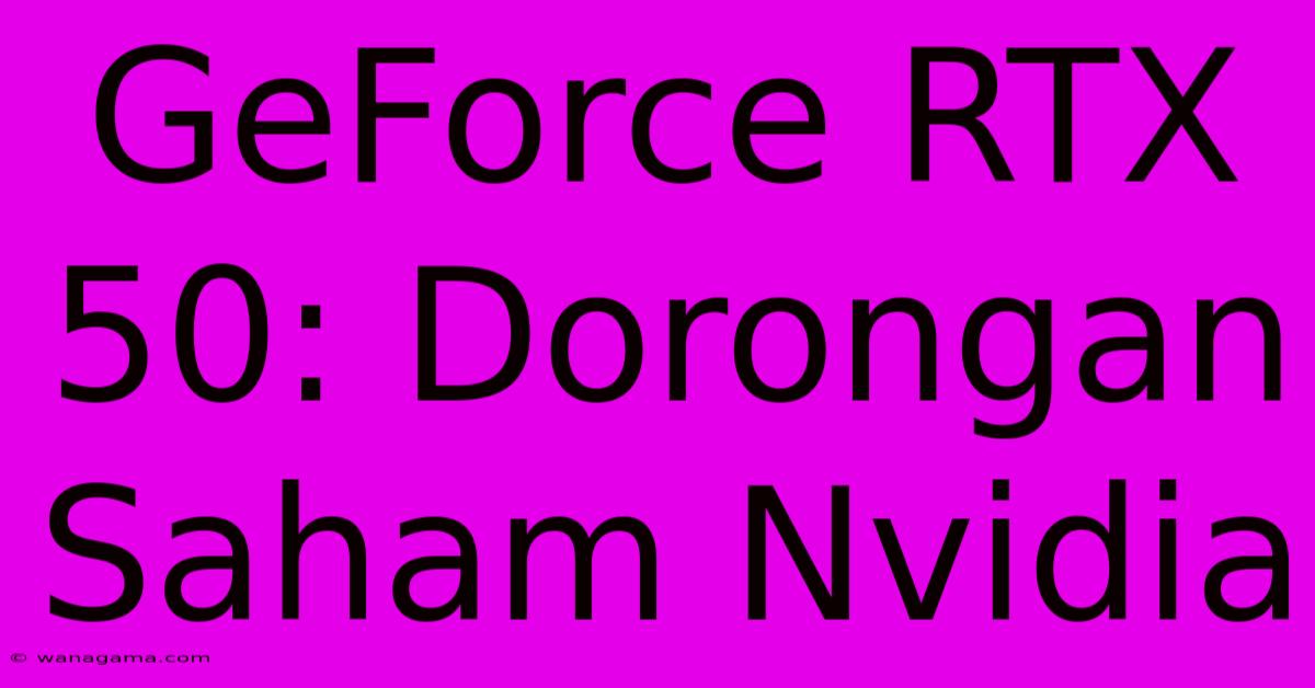 GeForce RTX 50: Dorongan Saham Nvidia