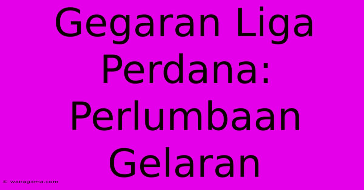 Gegaran Liga Perdana: Perlumbaan Gelaran