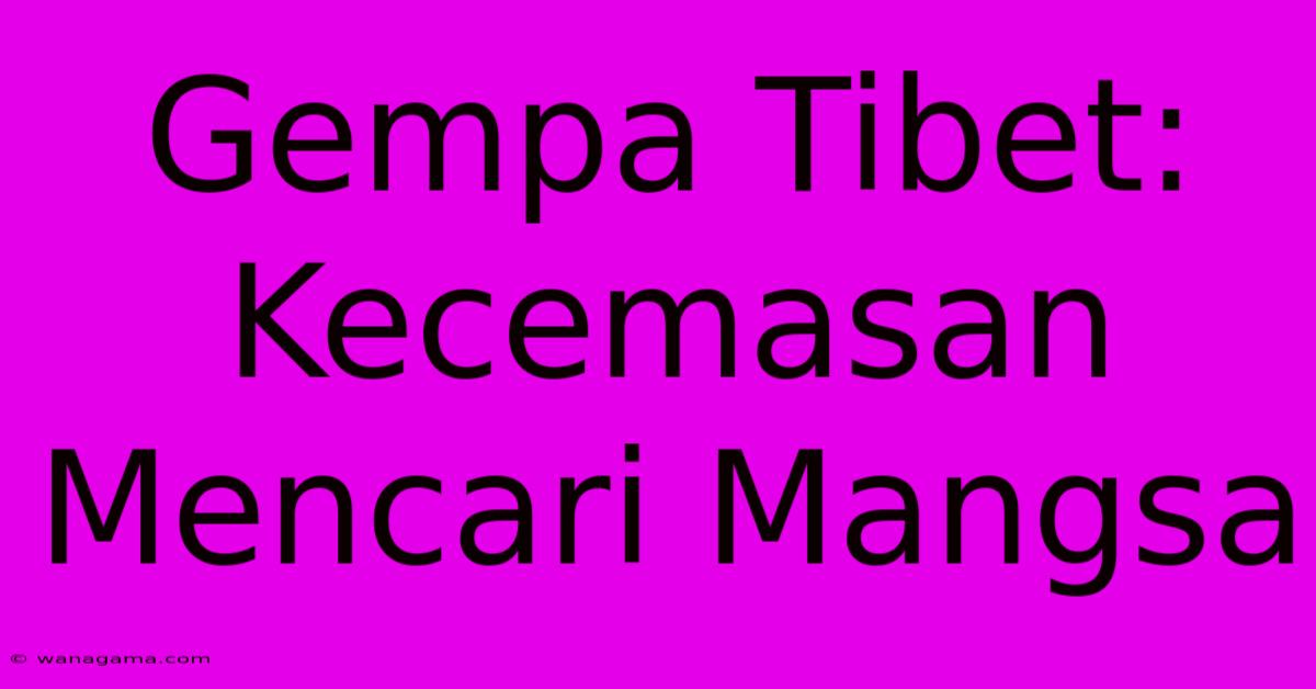 Gempa Tibet:  Kecemasan Mencari Mangsa