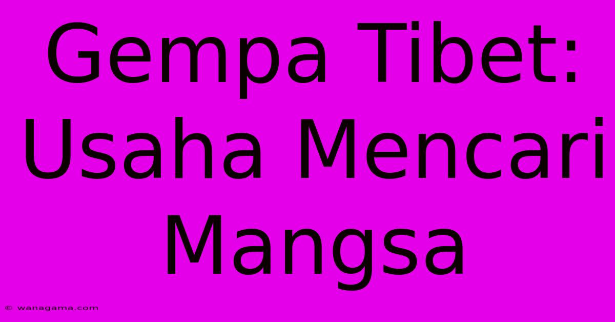 Gempa Tibet: Usaha Mencari Mangsa