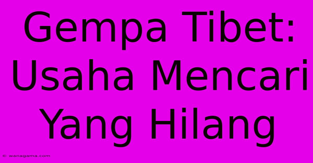 Gempa Tibet: Usaha Mencari Yang Hilang Gempa Tibet: Usaha Mencari Yang Hilang