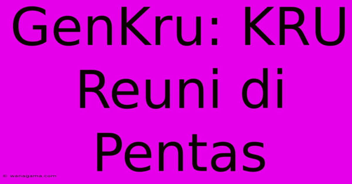 GenKru: KRU Reuni Di Pentas GenKru: KRU Reuni Di Pentas