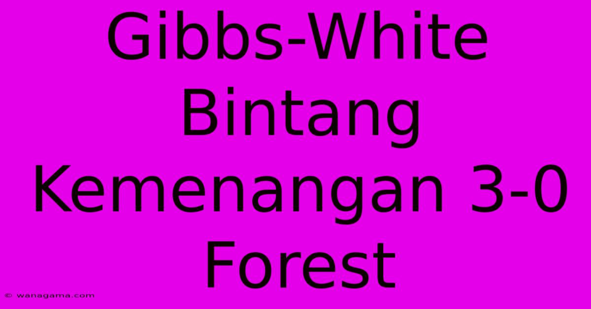 Gibbs-White Bintang Kemenangan 3-0 Forest